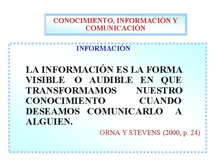 CONOCIMIENTO, INFORMACIÓN Y COMUNICACIÓN INFORMACIÓN LA INFORMACIÓN ES LA FORMA VISIBLE O AUDIBLE EN