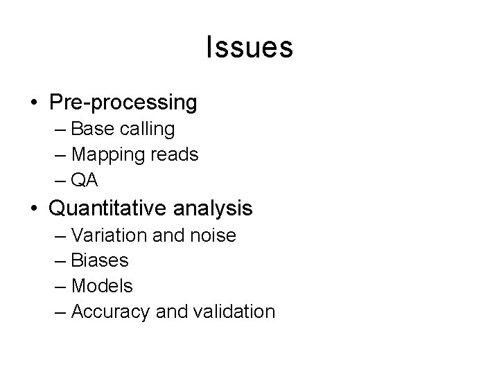 Issues • Pre-processing – Base calling – Mapping reads – QA • Quantitative analysis