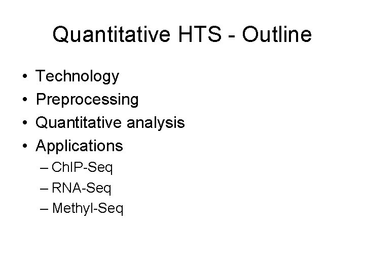 Quantitative HTS - Outline • • Technology Preprocessing Quantitative analysis Applications – Ch. IP-Seq