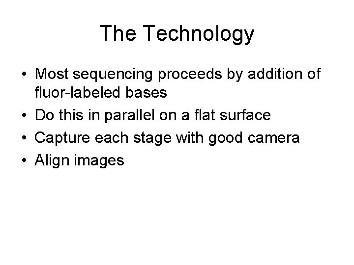The Technology • Most sequencing proceeds by addition of fluor-labeled bases • Do this
