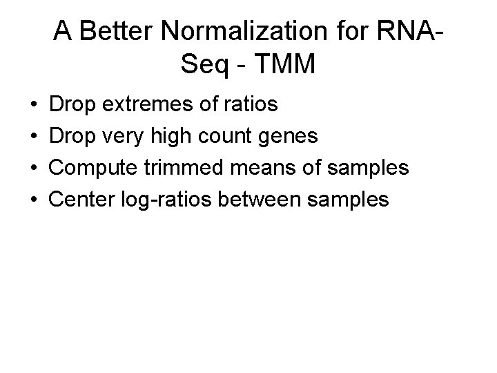 A Better Normalization for RNASeq - TMM • • Drop extremes of ratios Drop