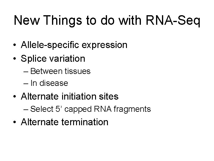 New Things to do with RNA-Seq • Allele-specific expression • Splice variation – Between