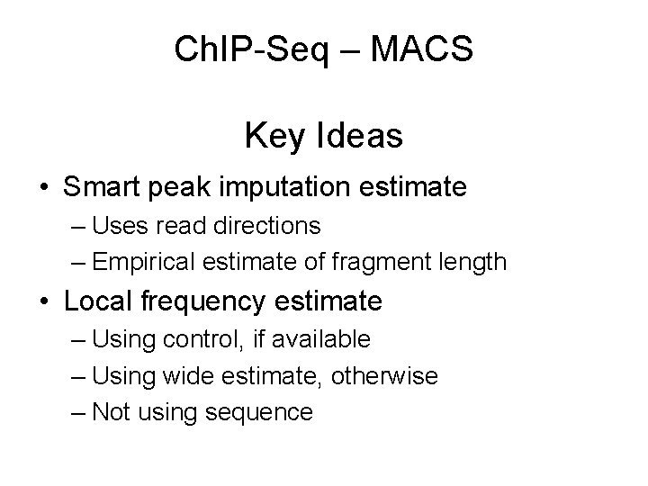 Ch. IP-Seq – MACS Key Ideas • Smart peak imputation estimate – Uses read