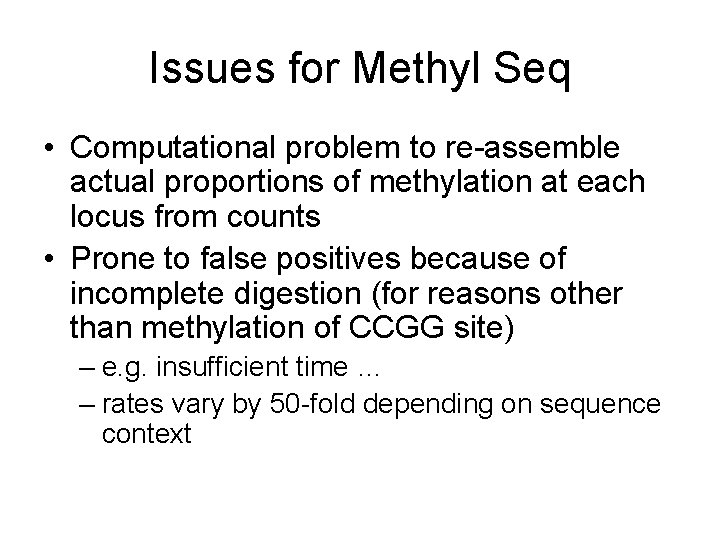 Issues for Methyl Seq • Computational problem to re-assemble actual proportions of methylation at