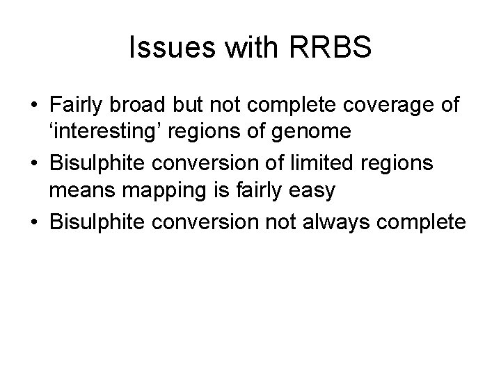 Issues with RRBS • Fairly broad but not complete coverage of ‘interesting’ regions of