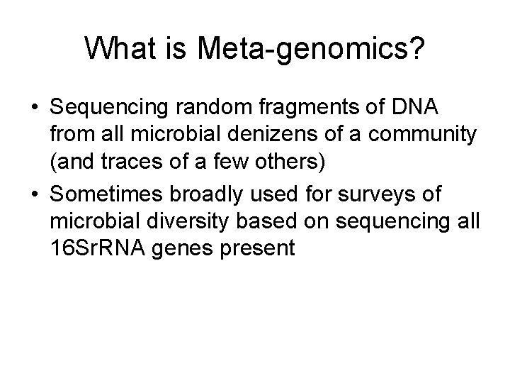 What is Meta-genomics? • Sequencing random fragments of DNA from all microbial denizens of