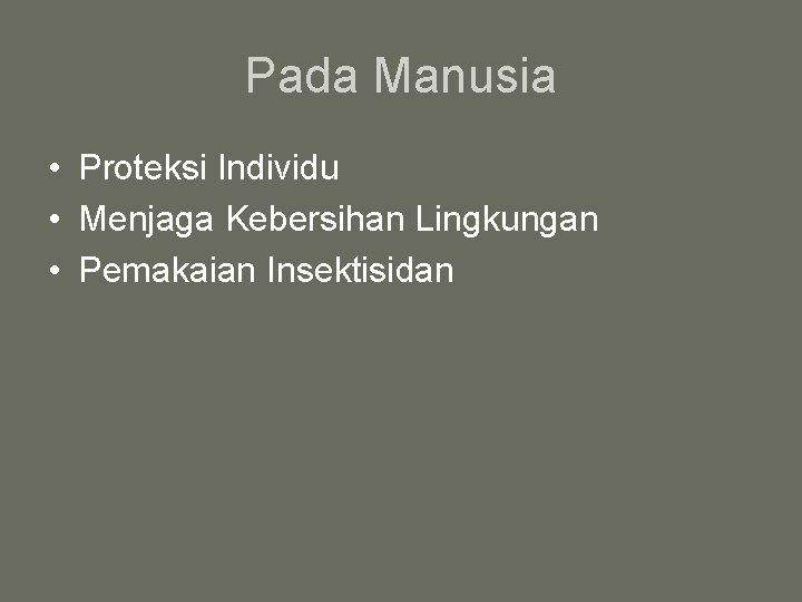 Pada Manusia • Proteksi Individu • Menjaga Kebersihan Lingkungan • Pemakaian Insektisidan 