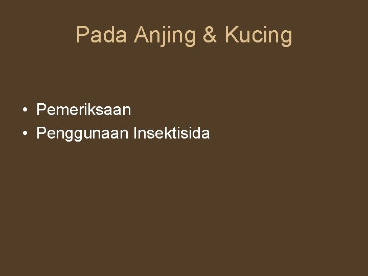 Pada Anjing & Kucing • Pemeriksaan • Penggunaan Insektisida 