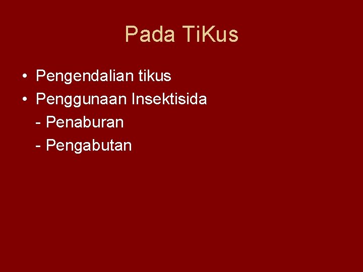 Pada Ti. Kus • Pengendalian tikus • Penggunaan Insektisida - Penaburan - Pengabutan 