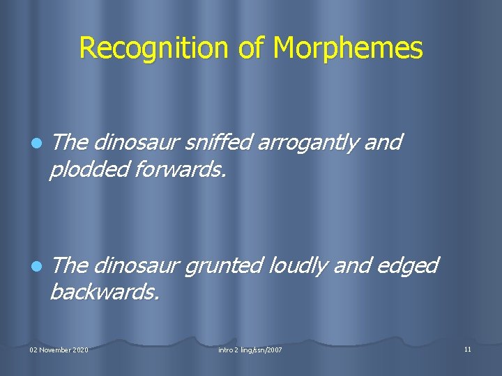 Recognition of Morphemes l The dinosaur sniffed arrogantly and plodded forwards. l The dinosaur