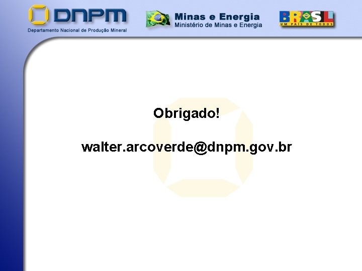 Obrigado! walter. arcoverde@dnpm. gov. br 