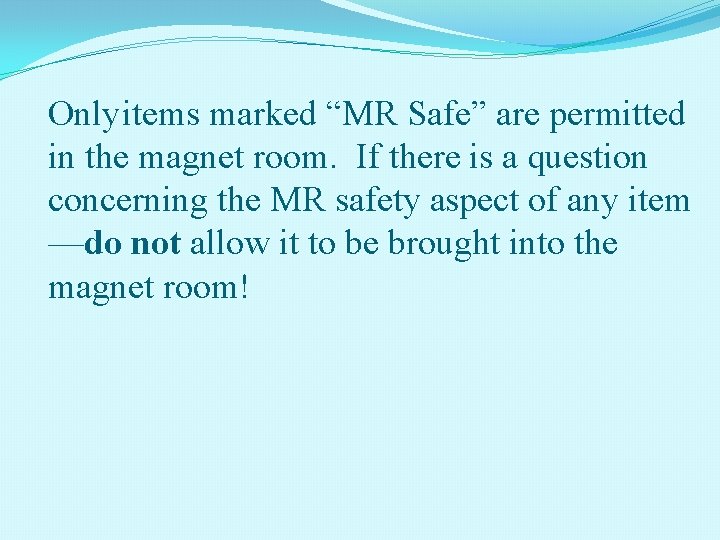 Only items marked “MR Safe” are permitted in the magnet room. If there is