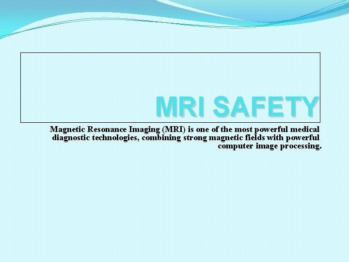 MRI SAFETY Magnetic Resonance Imaging (MRI) is one of the most powerful medical diagnostic