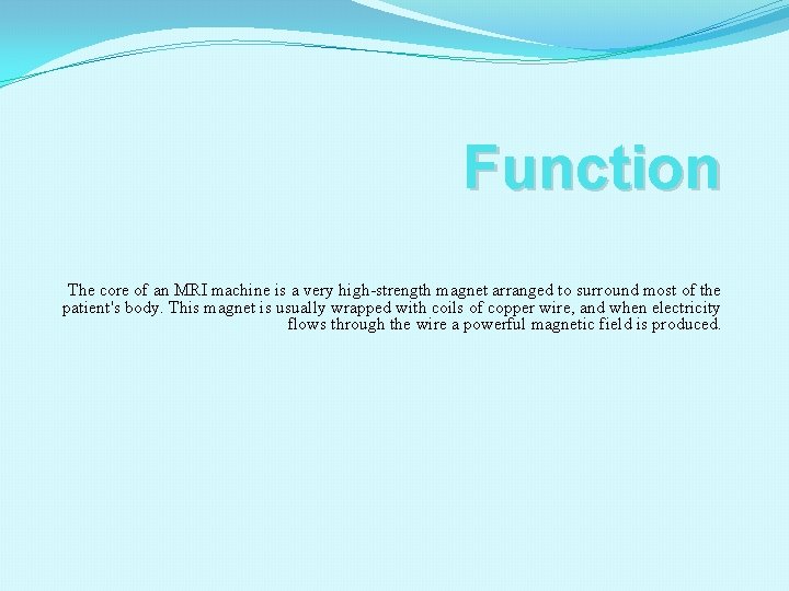 Function The core of an MRI machine is a very high-strength magnet arranged to