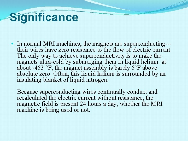 Significance • In normal MRI machines, the magnets are superconducting--their wires have zero resistance