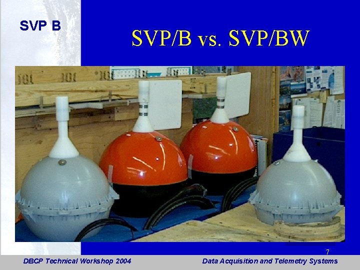 SVP B SVP/B vs. SVP/BW DBCP Technical Workshop 2004 7 Data Acquisition and Telemetry