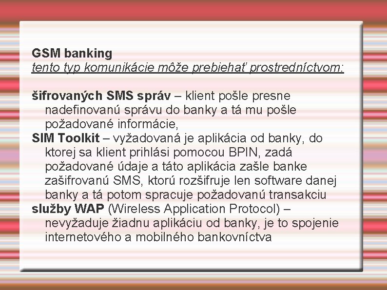 GSM banking tento typ komunikácie môže prebiehať prostredníctvom: šifrovaných SMS správ – klient pošle