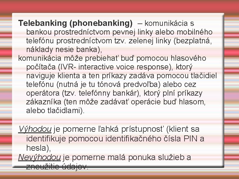 Telebanking (phonebanking) – komunikácia s bankou prostredníctvom pevnej linky alebo mobilného telefónu prostredníctvom tzv.