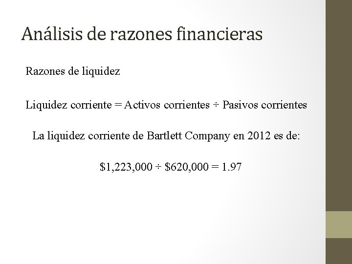 Análisis de razones financieras Razones de liquidez Liquidez corriente = Activos corrientes ÷ Pasivos