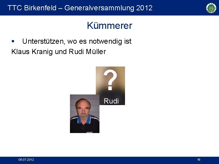TTC Birkenfeld – Generalversammlung 2012 Kümmerer § Unterstützen, wo es notwendig ist Klaus Kranig