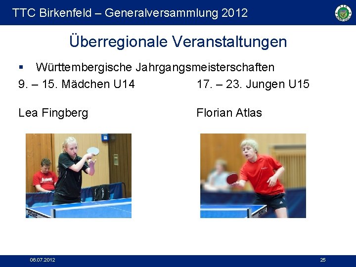 TTC Birkenfeld – Generalversammlung 2012 Überregionale Veranstaltungen § Württembergische Jahrgangsmeisterschaften 9. – 15. Mädchen