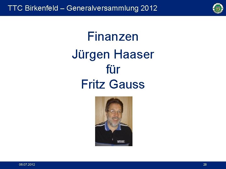 TTC Birkenfeld – Generalversammlung 2012 Finanzen Jürgen Haaser für Fritz Gauss 06. 07. 2012