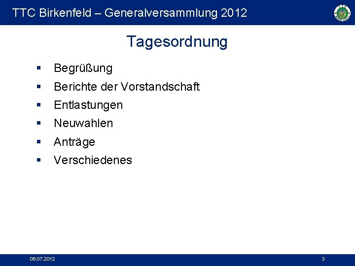 TTC Birkenfeld – Generalversammlung 2012 Tagesordnung § Begrüßung § Berichte der Vorstandschaft § Entlastungen