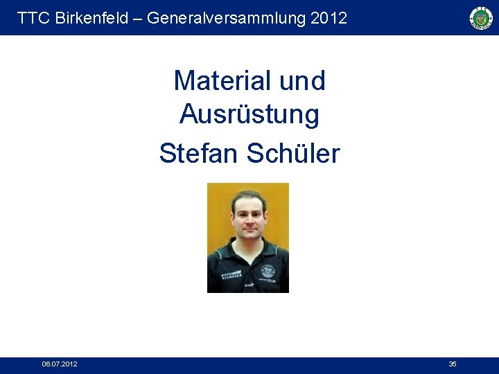 TTC Birkenfeld – Generalversammlung 2012 Material und Ausrüstung Stefan Schüler 06. 07. 2012 35