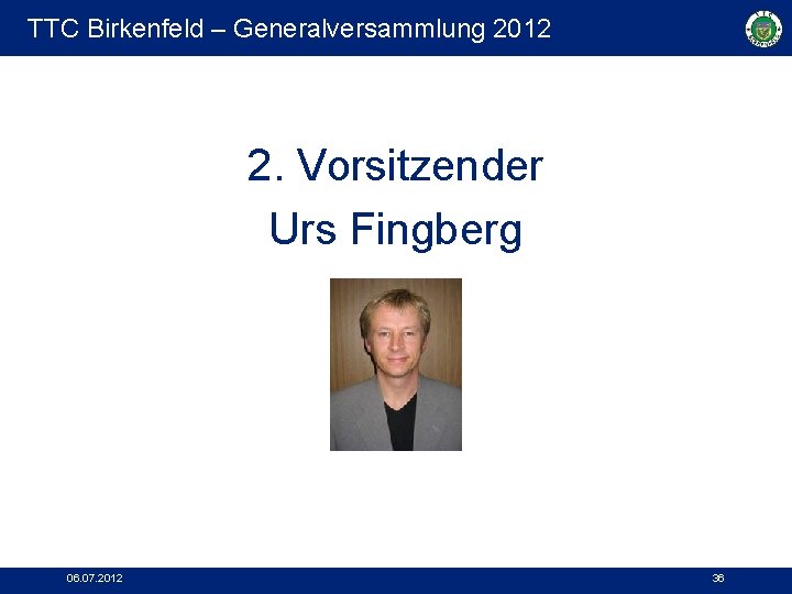 TTC Birkenfeld – Generalversammlung 2012 2. Vorsitzender Urs Fingberg 06. 07. 2012 36 