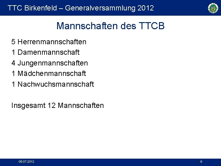 TTC Birkenfeld – Generalversammlung 2012 Mannschaften des TTCB 5 Herrenmannschaften 1 Damenmannschaft 4 Jungenmannschaften