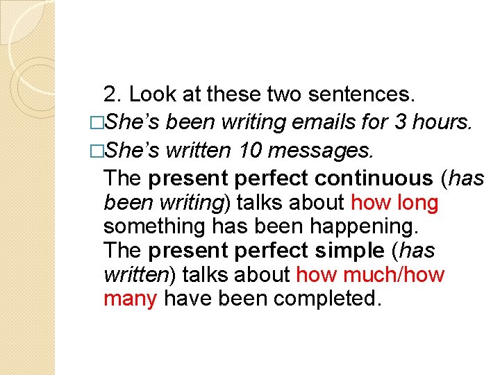 2. Look at these two sentences. �She’s been writing emails for 3 hours. �She’s
