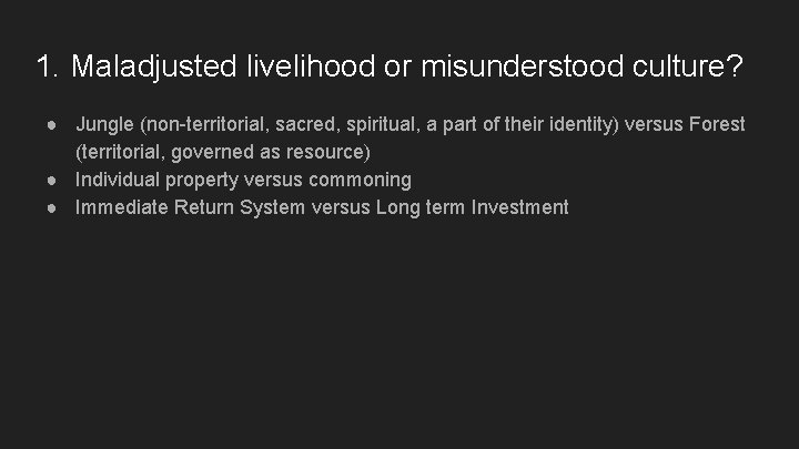 1. Maladjusted livelihood or misunderstood culture? ● Jungle (non-territorial, sacred, spiritual, a part of