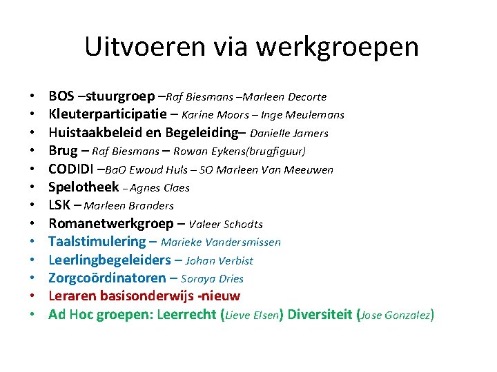 Uitvoeren via werkgroepen • • • • BOS –stuurgroep –Raf Biesmans –Marleen Decorte Kleuterparticipatie