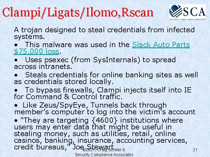 Clampi/Ligats/Ilomo, Rscan A trojan designed to steal credentials from infected systems. • This malware