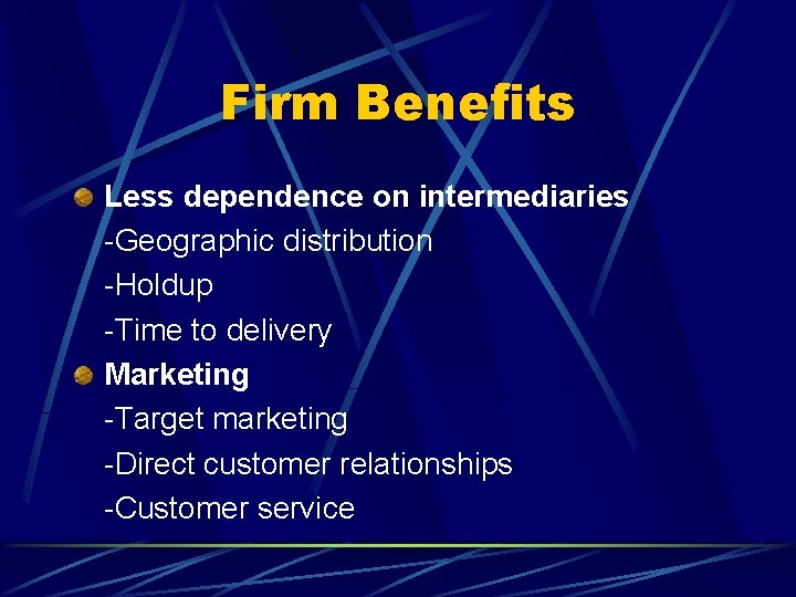 Firm Benefits Less dependence on intermediaries -Geographic distribution -Holdup -Time to delivery Marketing -Target