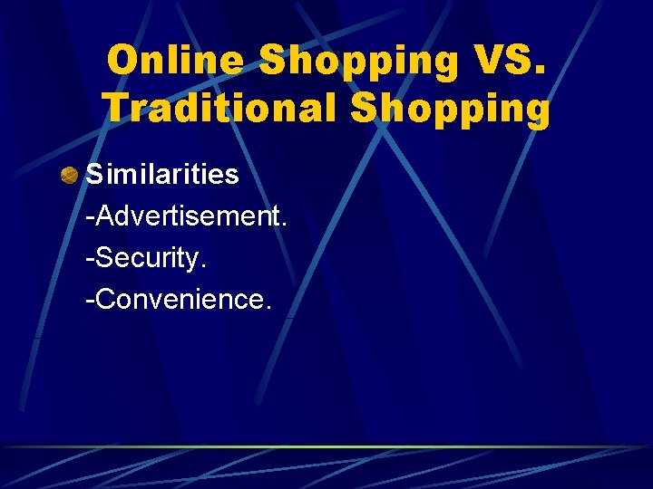 Online Shopping VS. Traditional Shopping Similarities -Advertisement. -Security. -Convenience. 