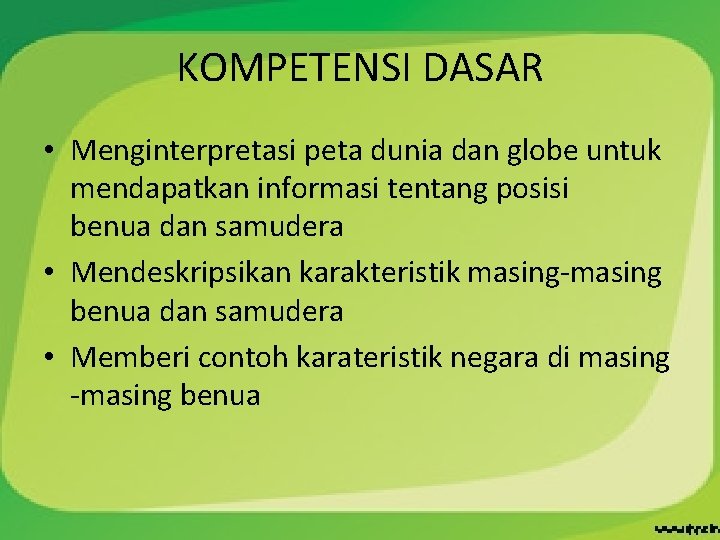 KOMPETENSI DASAR • Menginterpretasi peta dunia dan globe untuk mendapatkan informasi tentang posisi benua
