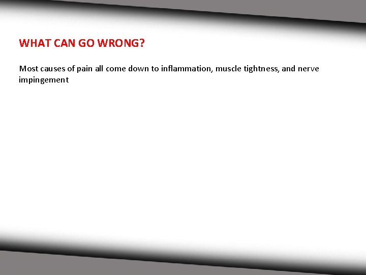 WHAT CAN GO WRONG? Most causes of pain all come down to inflammation, muscle