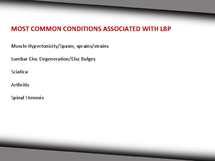 MOST COMMON CONDITIONS ASSOCIATED WITH LBP Muscle Hypertonicity/Spasm, sprains/strains Lumbar Disc Degeneration/Disc Bulges Sciatica