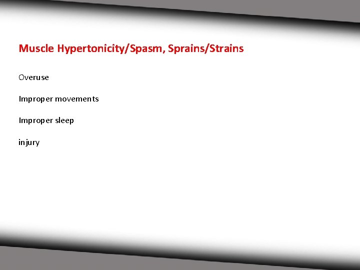 Muscle Hypertonicity/Spasm, Sprains/Strains Overuse Improper movements Improper sleep injury 
