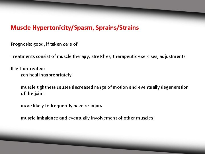 Muscle Hypertonicity/Spasm, Sprains/Strains Prognosis: good, if taken care of Treatments consist of muscle therapy,