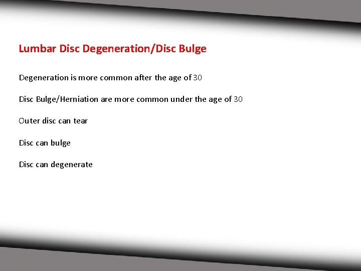 Lumbar Disc Degeneration/Disc Bulge Degeneration is more common after the age of 30 Disc