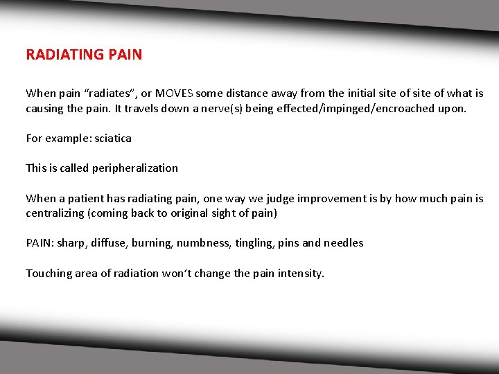 RADIATING PAIN When pain “radiates”, or MOVES some distance away from the initial site