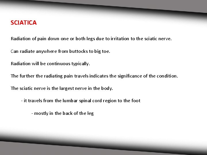 SCIATICA Radiation of pain down one or both legs due to irritation to the