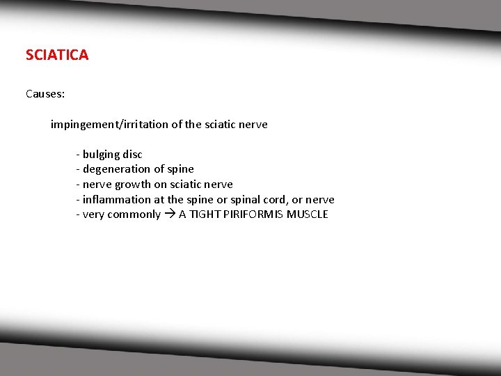 SCIATICA Causes: impingement/irritation of the sciatic nerve - bulging disc - degeneration of spine