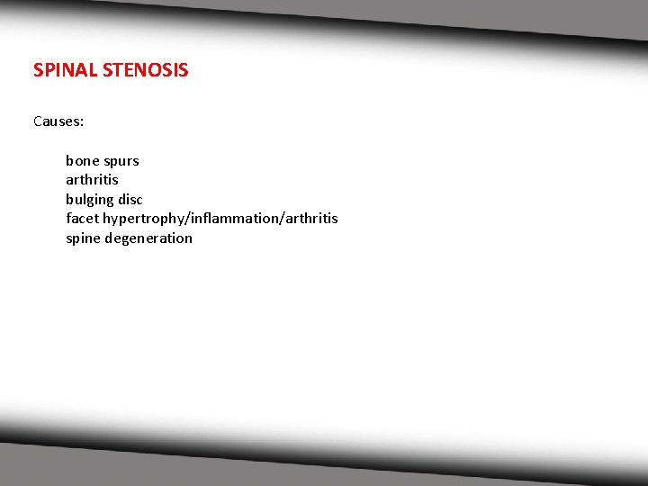 SPINAL STENOSIS Causes: bone spurs arthritis bulging disc facet hypertrophy/inflammation/arthritis spine degeneration 