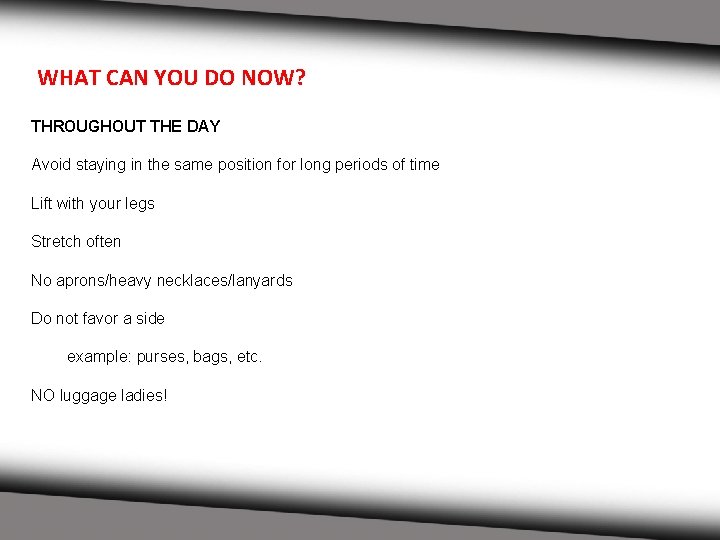 WHAT CAN YOU DO NOW? THROUGHOUT THE DAY Avoid staying in the same position