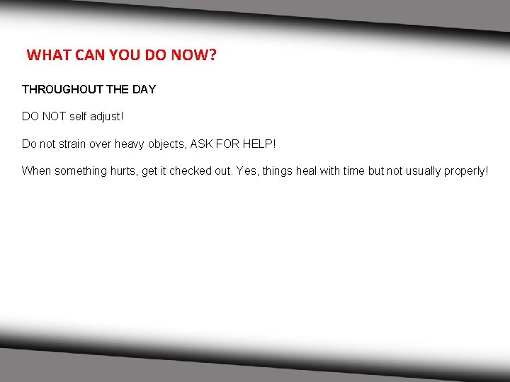 WHAT CAN YOU DO NOW? THROUGHOUT THE DAY DO NOT self adjust! Do not