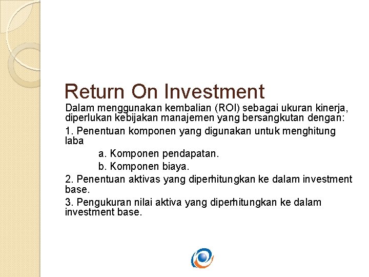 Return On Investment Dalam menggunakan kembalian (ROI) sebagai ukuran kinerja, diperlukan kebijakan manajemen yang