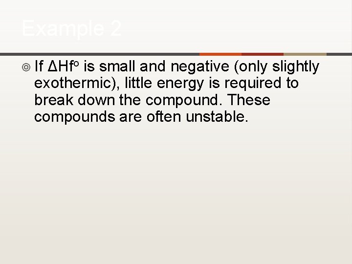 Example 2 ¥ If ΔHfo is small and negative (only slightly exothermic), little energy